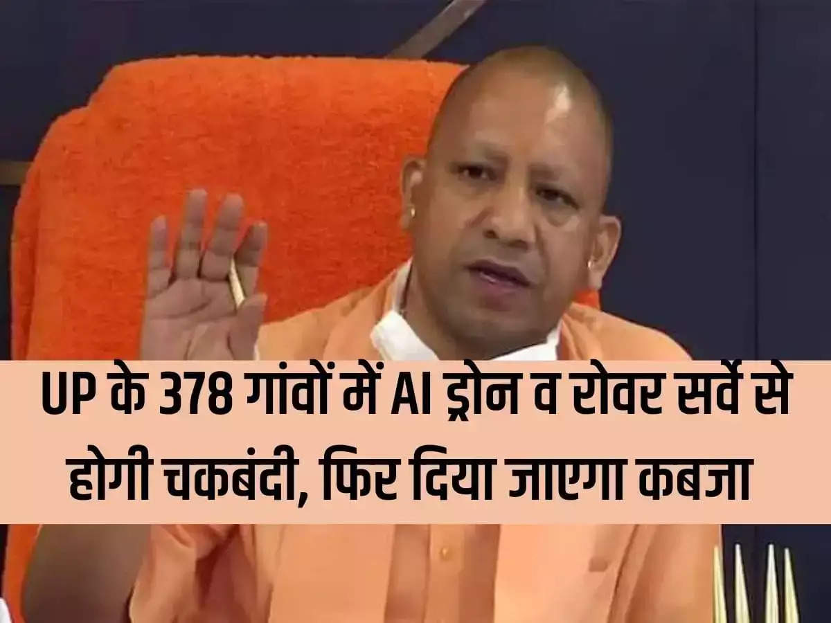 378 villages of Uttar Pradesh will be consolidated through AI drone and rover survey then possession will be given