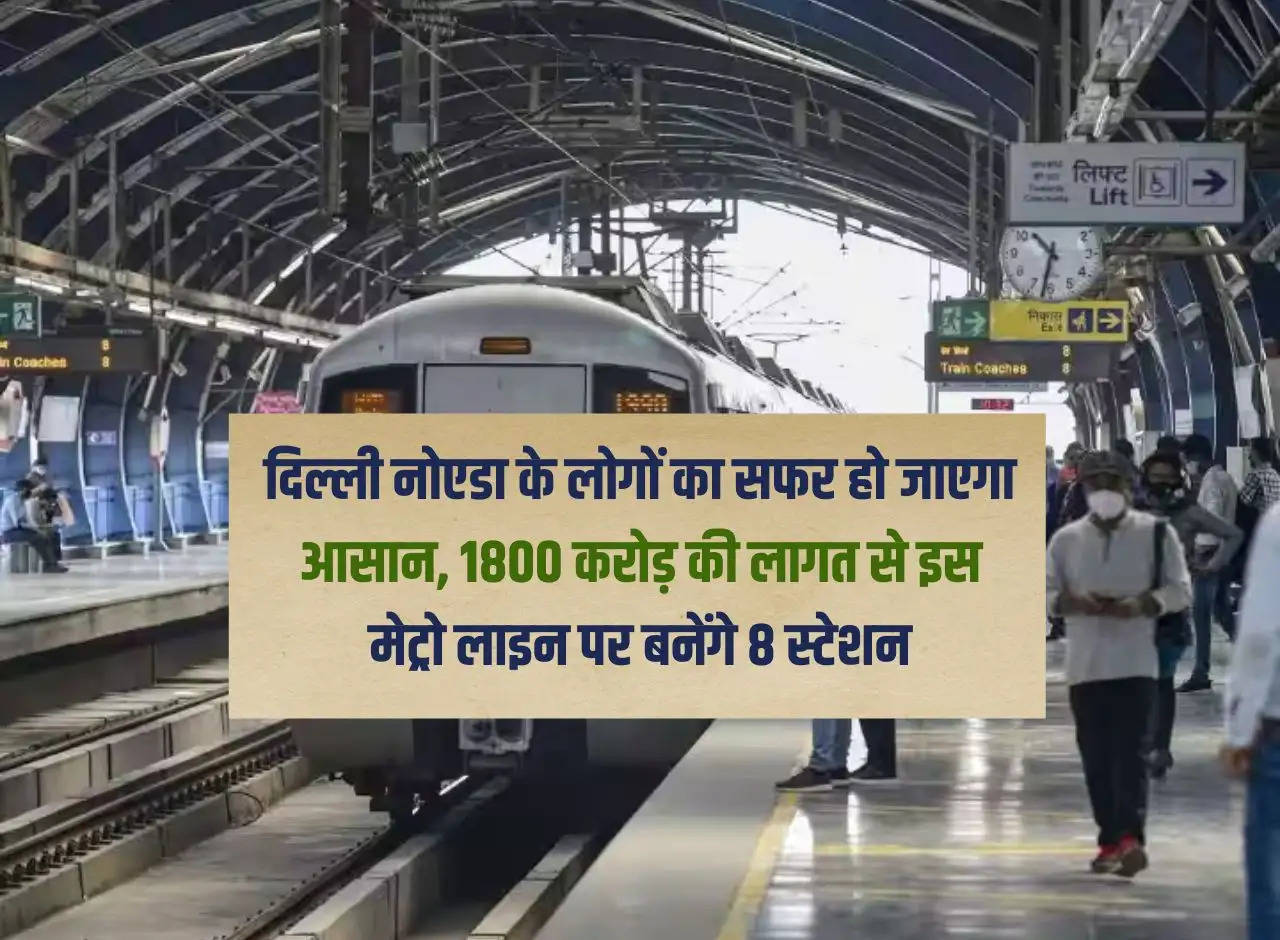 NCR Metro: Travel of people of Delhi Noida will become easier, 8 stations will be built on this metro line at a cost of Rs 1800 crore.