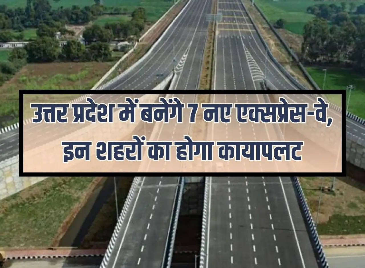 UP News: 7 new expressways will be built in Uttar Pradesh, these cities will be transformed