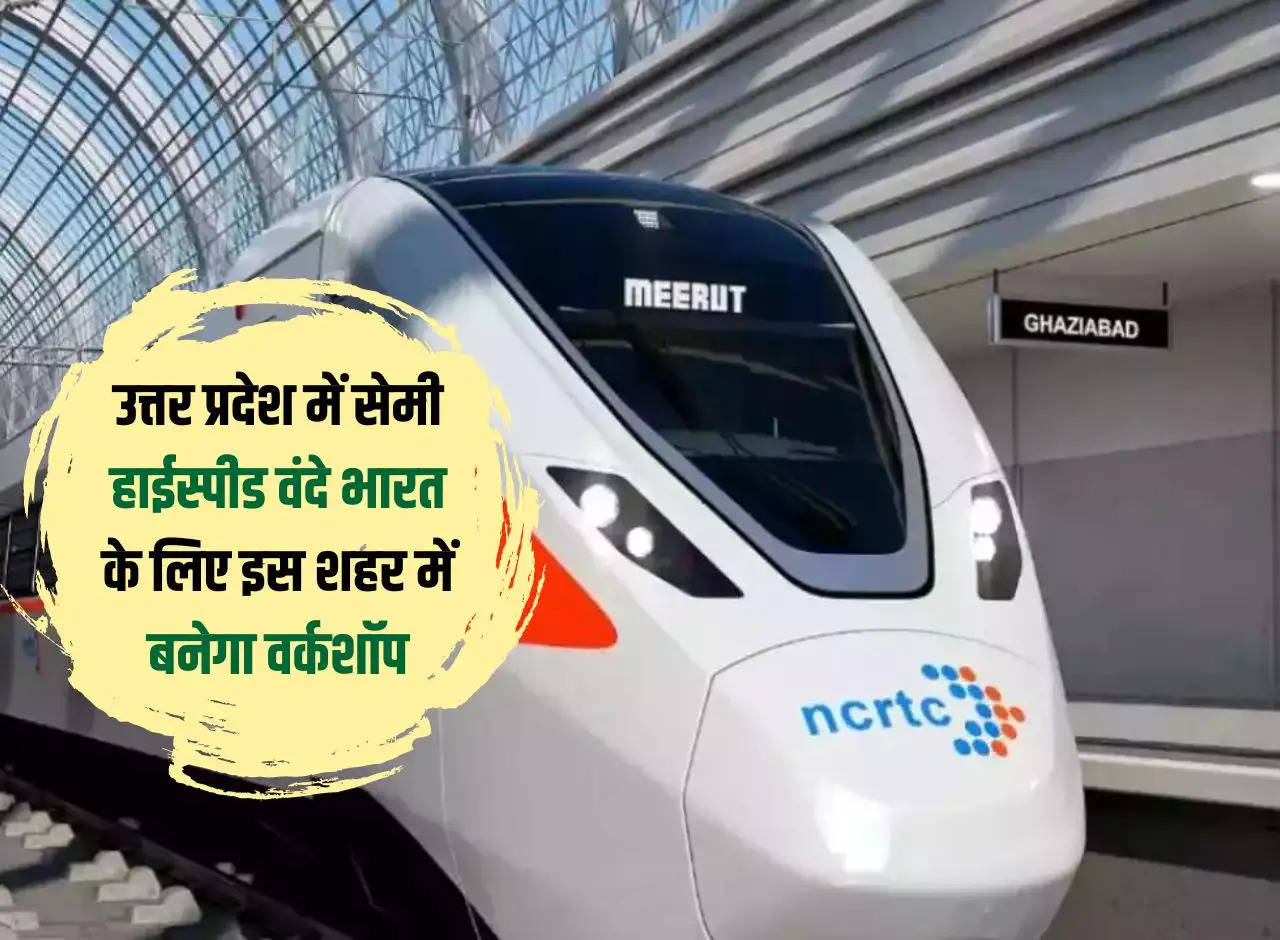 Workshop for Semi High Speed ​​Vande Bharat will be built in this city in Uttar Pradesh