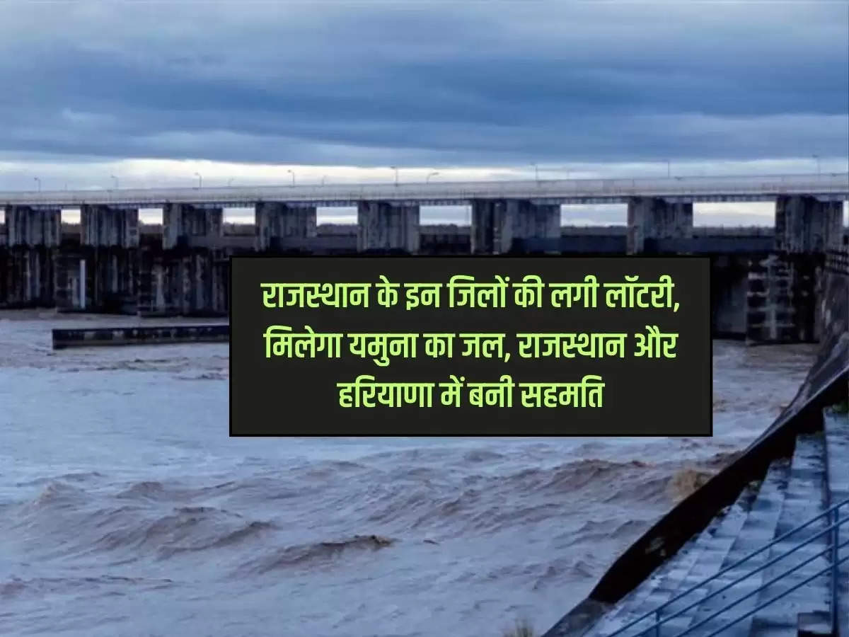 Rajasthan News : राजस्थान के इन जिलों की लगी लॉटरी, मिलेगा यमुना का जल, राजस्थान और हरियाणा में बनी सहमति