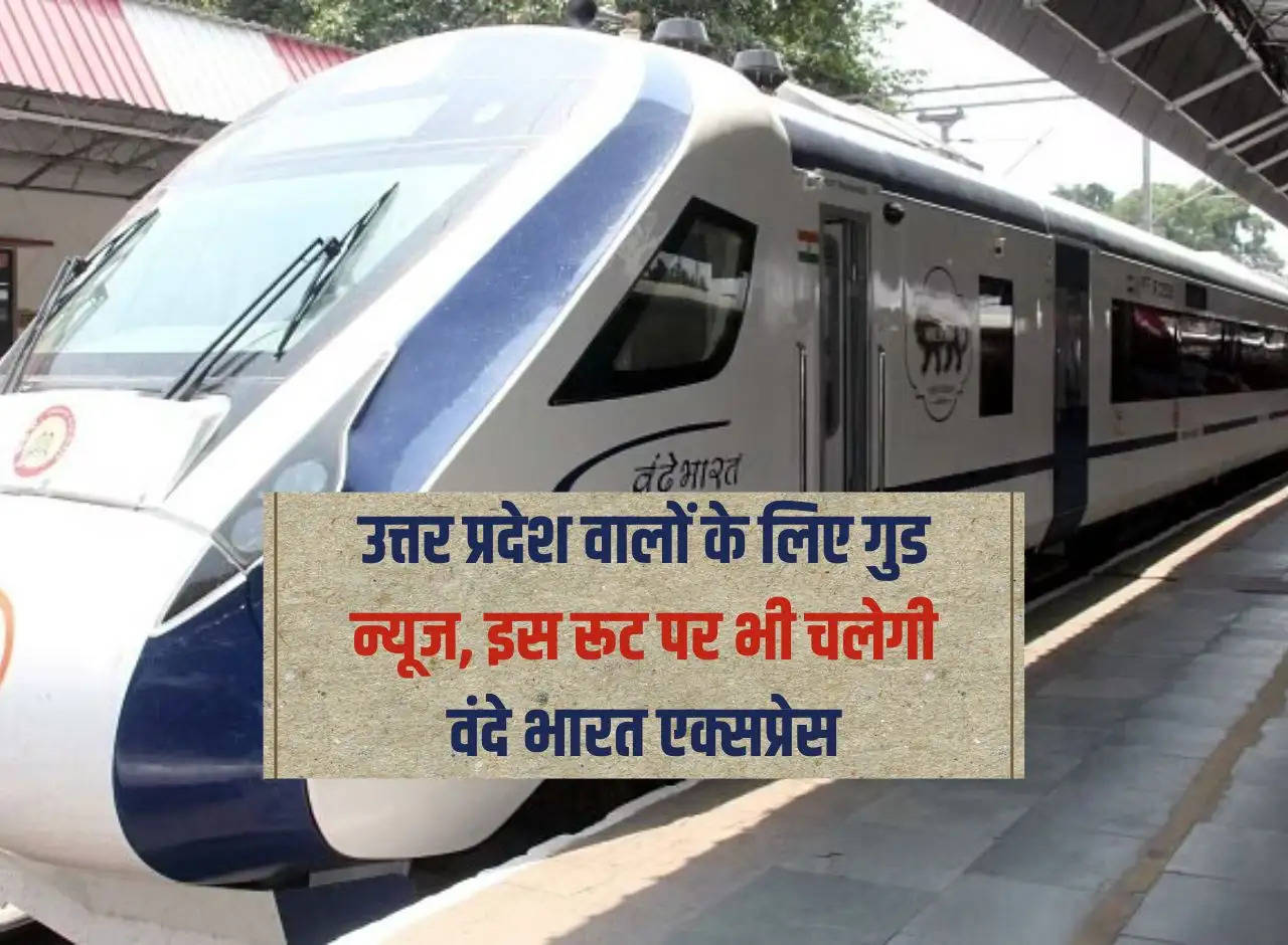 Good news for the people of Uttar Pradesh, Vande Bharat Express will also run on this route