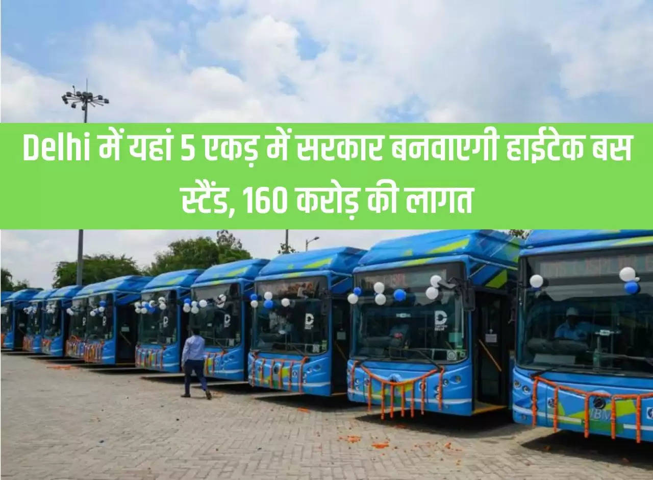 Government will build hi-tech bus stand on 5 acres here in Delhi, cost of Rs 160 crore