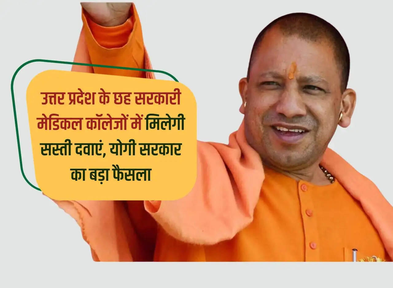 Cheap medicines will be available in six government medical colleges of Uttar Pradesh, a big decision of Yogi government