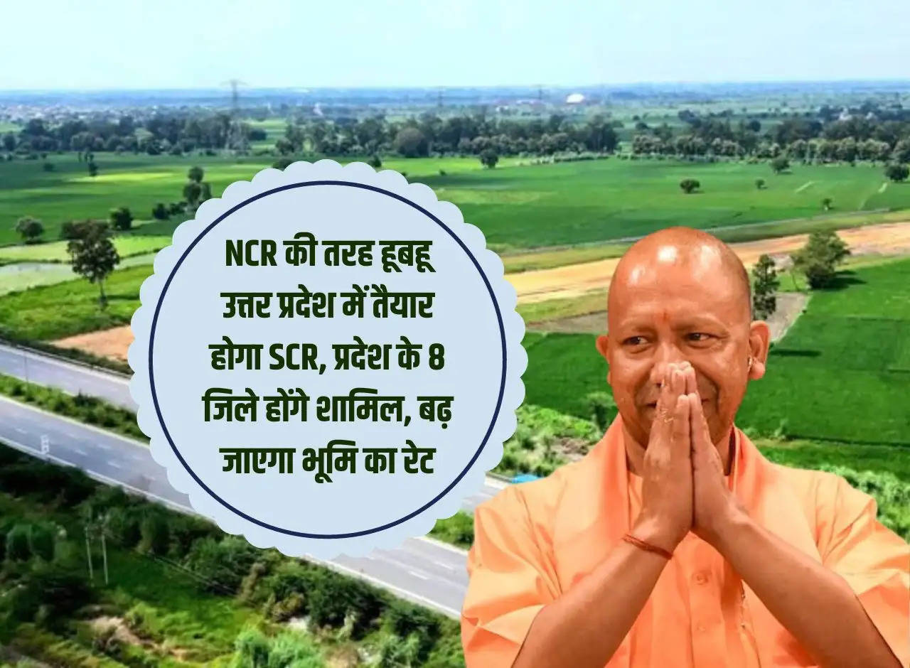 SCR will be prepared in Uttar Pradesh exactly like NCR, 8 districts of the state will be included, land rates will increase.