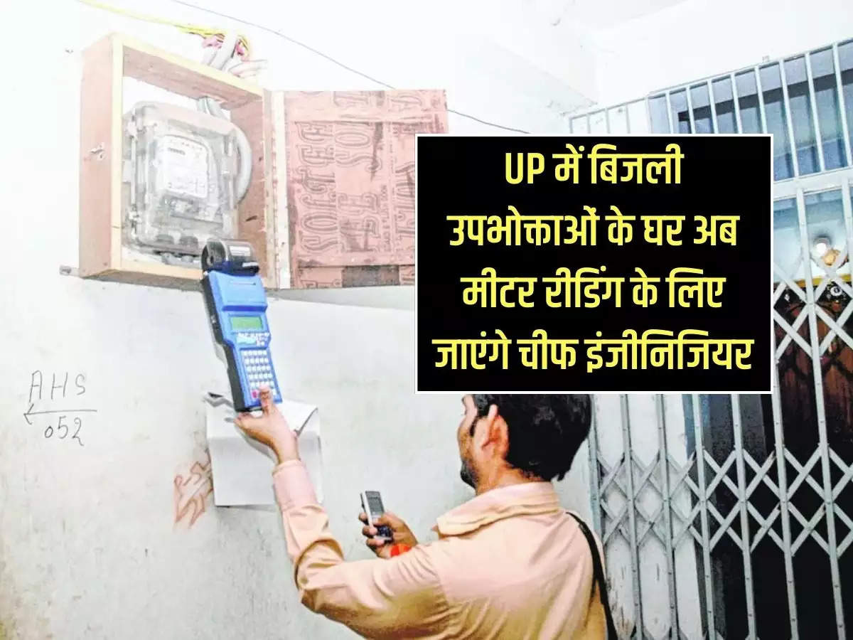 Chief Engineer will now go to the homes of electricity consumers in Uttar Pradesh for meter reading, this is the big reason