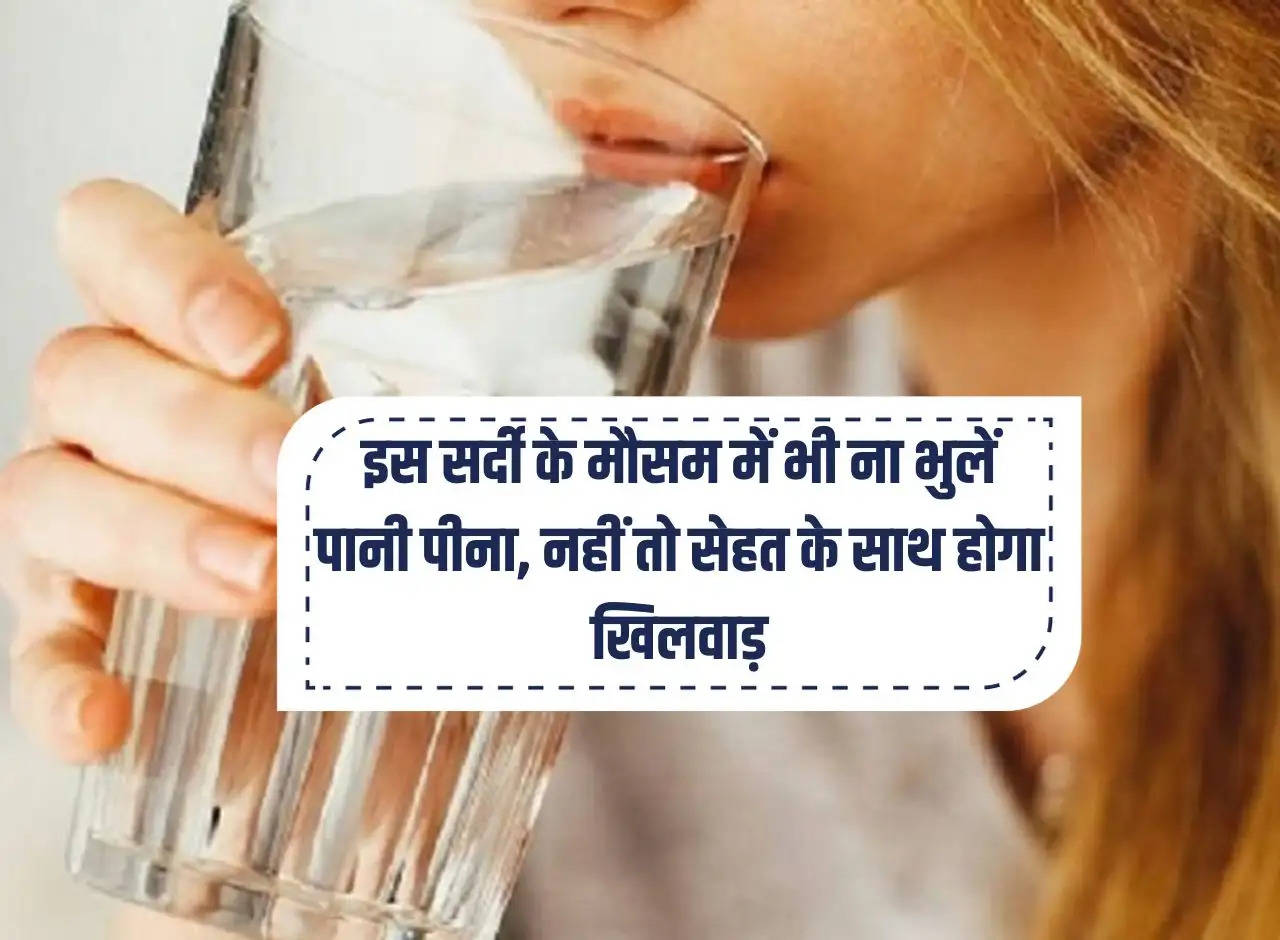 Don't forget to drink water even in this winter season, otherwise your health will be affected.