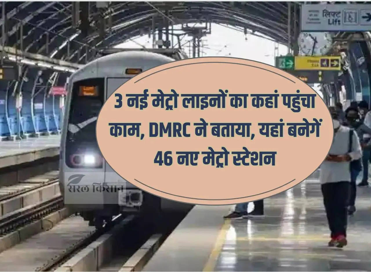 Delhi Metro: Where has the work of 3 new metro lines reached, DMRC told, 46 new metro stations will be built here.