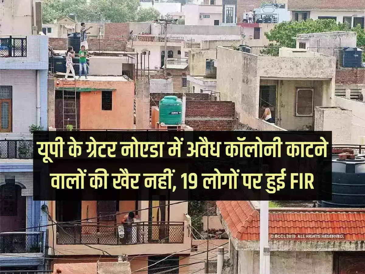 Those who cut illegal colonies in Greater Noida Uttar Pradesh are not well, FIR lodged against 19 people