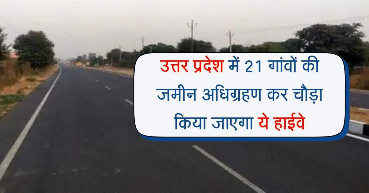 उत्तर प्रदेश में 21 गांवों की जमीन अधिग्रहण कर चौड़ा किया जाएगा ये हाईवे, 2 राज्यों का सफर होगा आसान