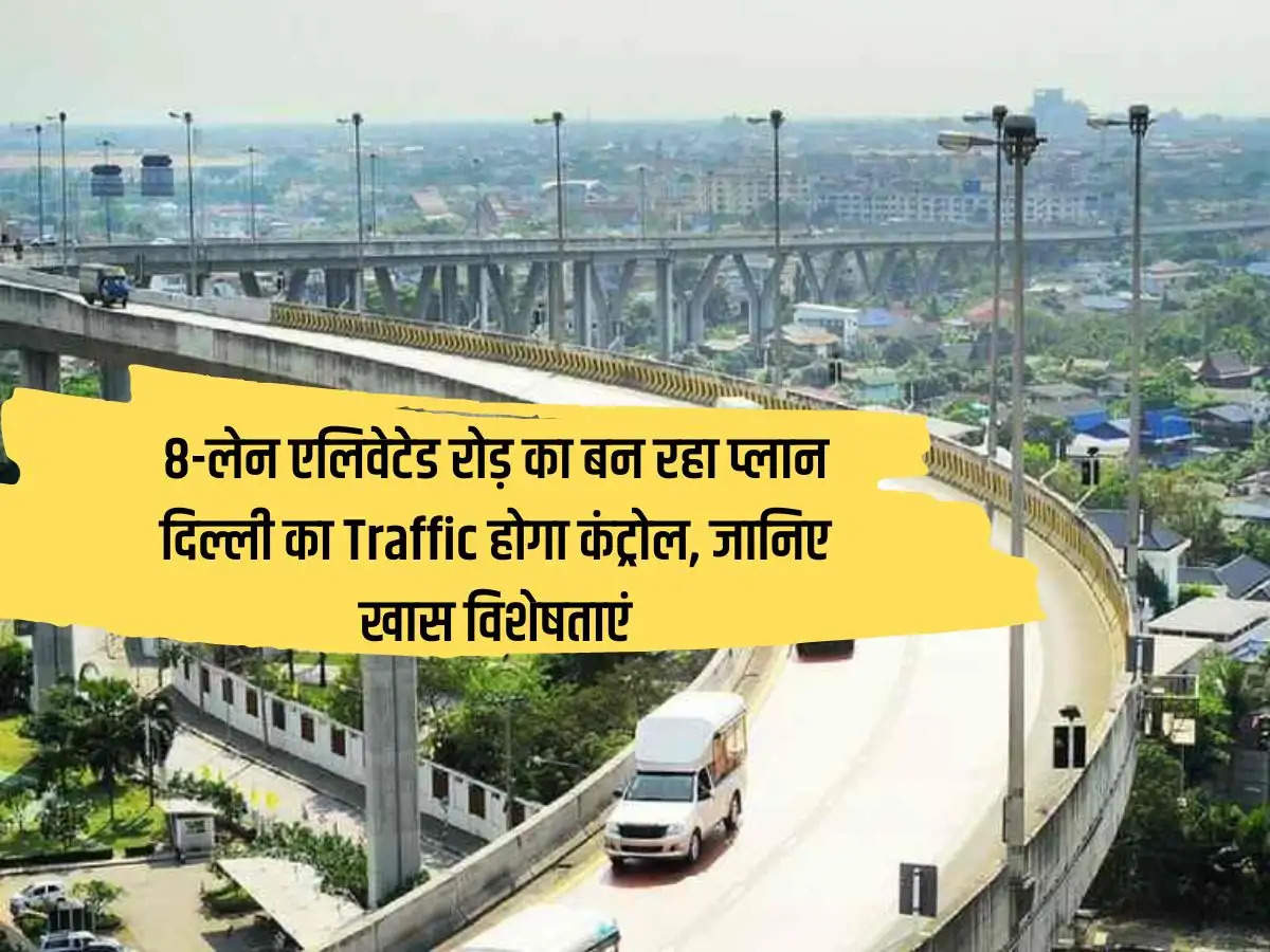 Plan of 8-lane elevated road is being made, Delhi's traffic will be controlled, know the special features