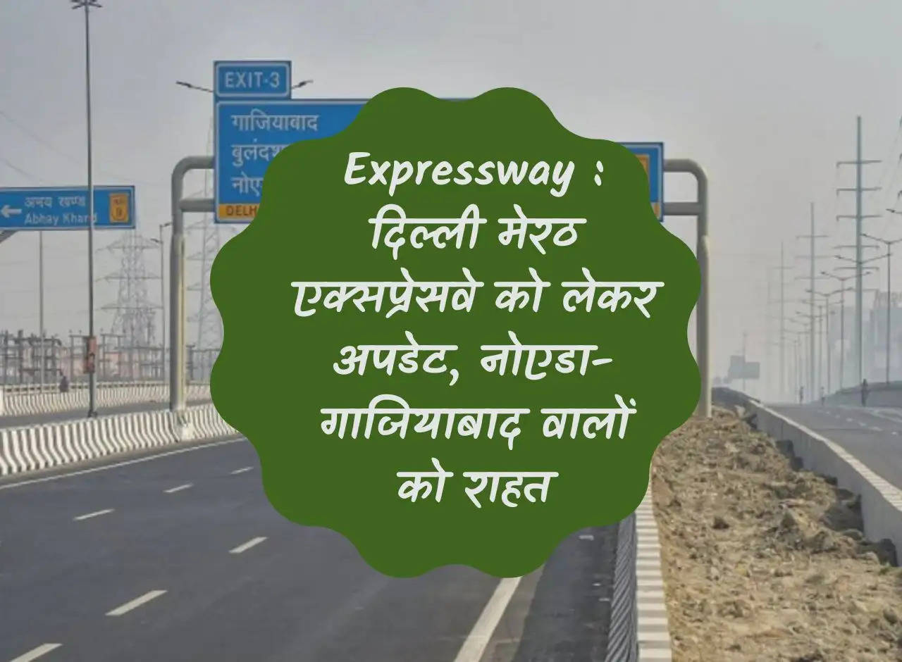 Expressway: Update regarding Delhi Meerut Expressway, relief to the people of Noida-Ghaziabad