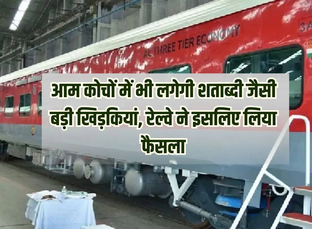 Indian Railways: Big windows like Shatabdi will be installed in common coaches too, this is why Railways took the decision.