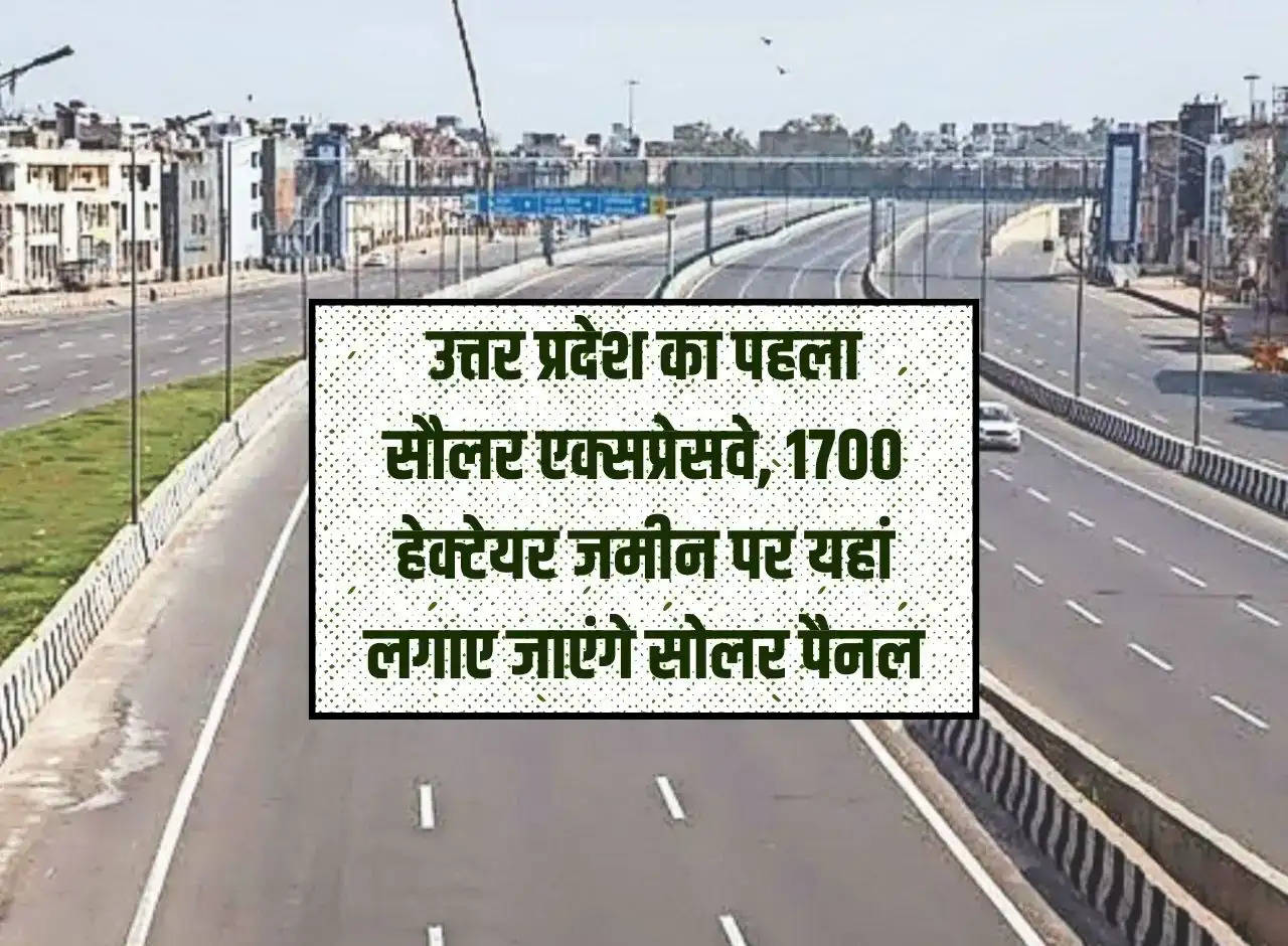 Uttar Pradesh's first solar expressway, solar panels will be installed on 1700 hectares of land.