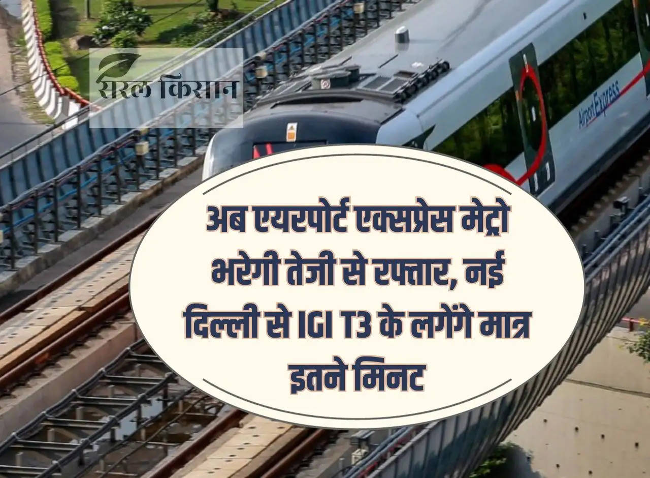 Now Airport Express Metro will travel faster, it will take only so many minutes from New Delhi to IGI T3