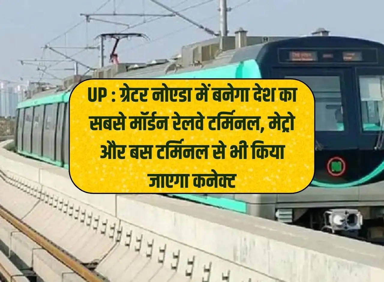 UP: The country's most modern railway terminal will be built in Greater Noida, it will also be connected to metro and bus terminal.