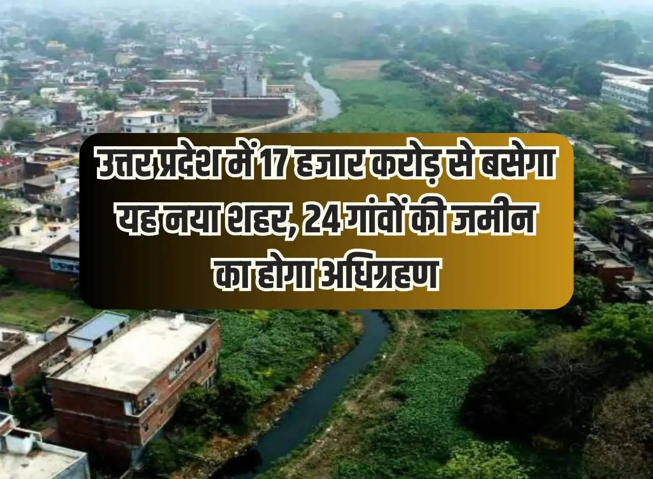 This new city will be built in Uttar Pradesh with Rs 17 thousand crores, land of 24 villages will be acquired