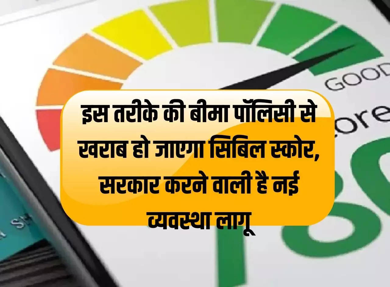 CIBIL Score: This type of insurance policy will spoil the CIBIL score, the government is going to implement a new system.