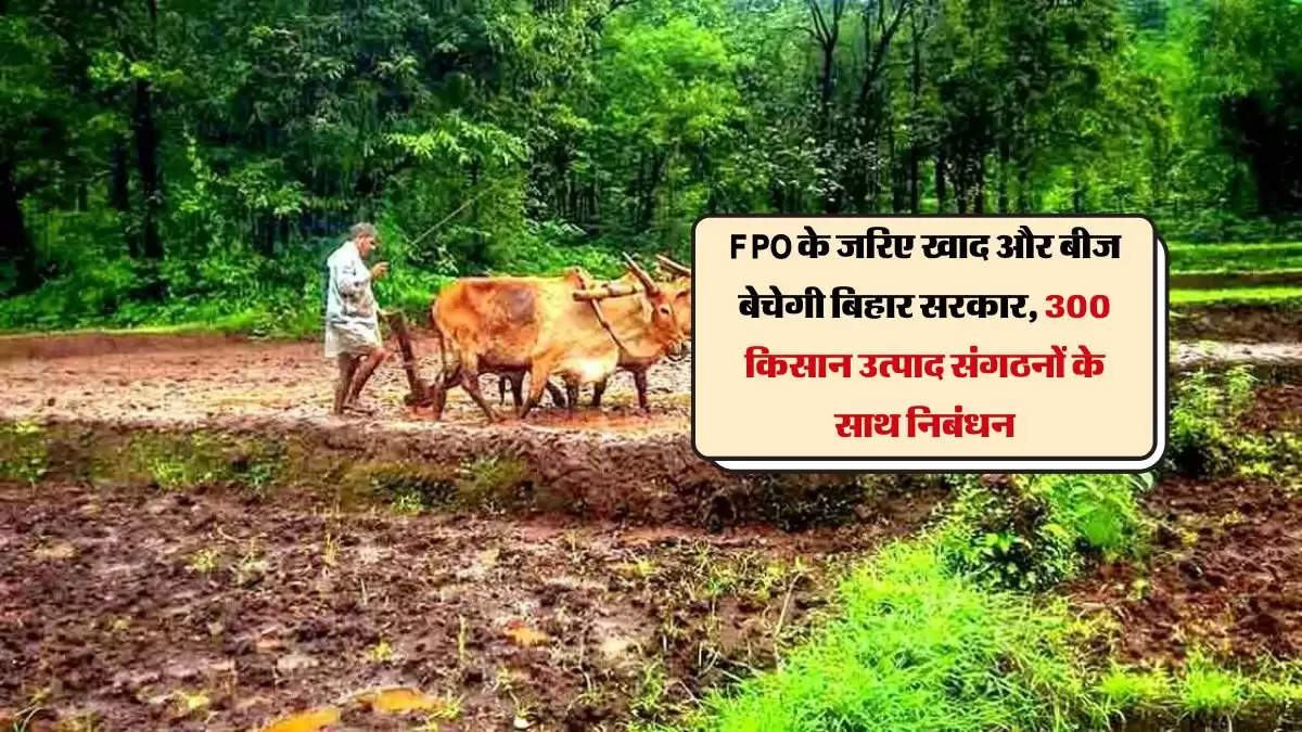 FPO के जरिए खाद और बीज बेचेगी बिहार सरकार, 300 किसान उत्पाद संगठनों के साथ निबंधन