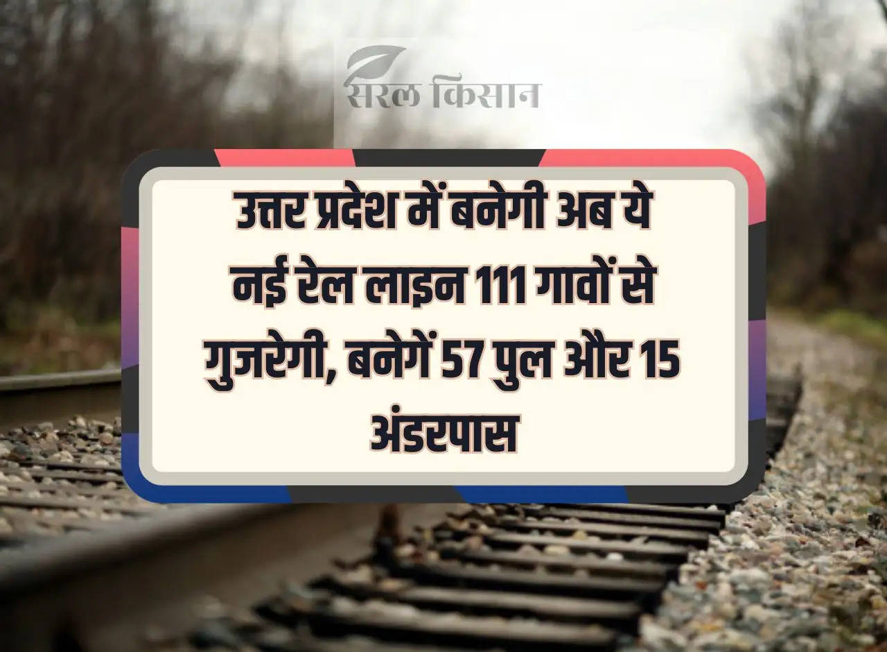 Now this new railway line will be built in Uttar Pradesh, it will pass through 111 villages, 57 bridges and 15 underpasses will be built.