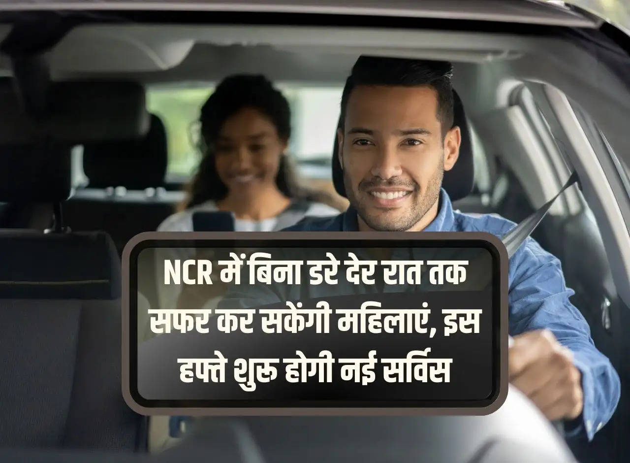 Women will be able to travel till late night without fear in NCR, new service will start this week