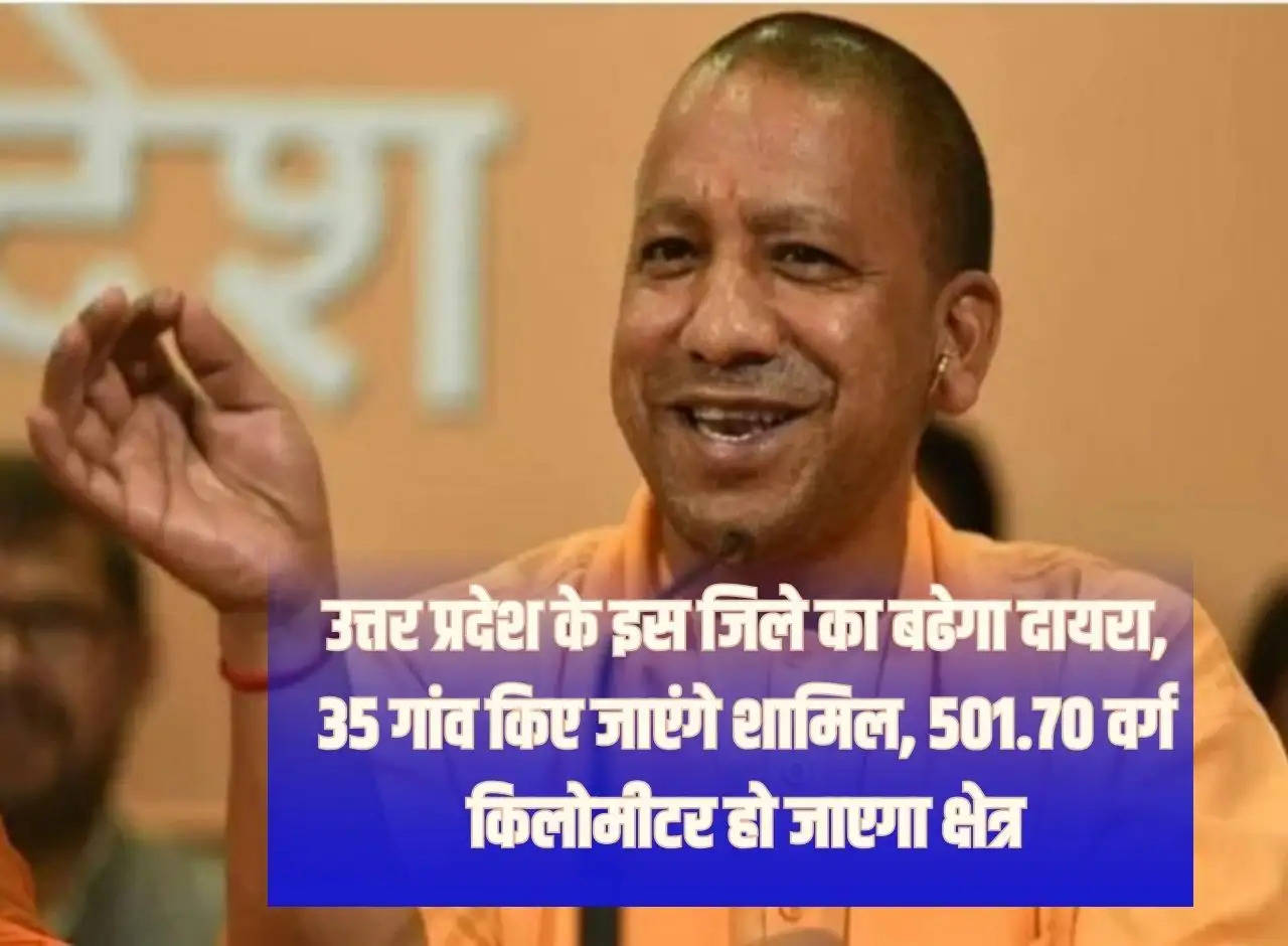 The scope of this district of Uttar Pradesh will increase, 35 villages will be included, the area will be 501.70 square kilometers.