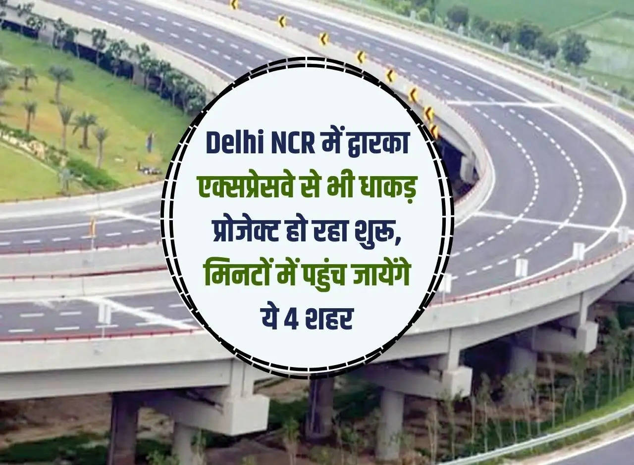 Dhaakad project is also being started from Dwarka Expressway in Delhi NCR, these 4 cities will be reached within minutes.