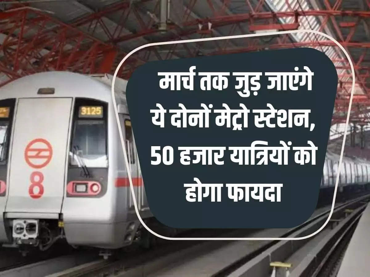 Delhi NCR Metro: These two metro stations will be connected by the month of March, 50 thousand passengers will get benefit.