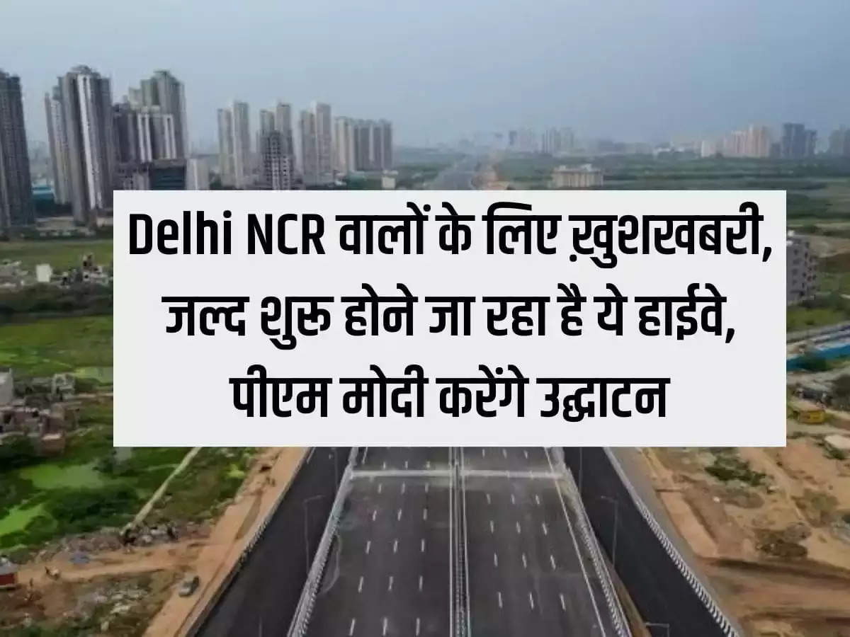 Good news for the people of Delhi NCR, this highway is going to start soon, PM Modi will inaugurate it