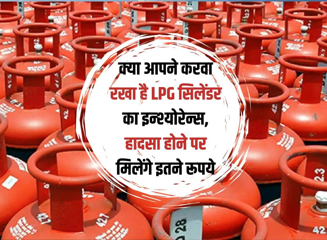 Have you got LPG cylinder insurance done? You will get this much amount in case of an accident.