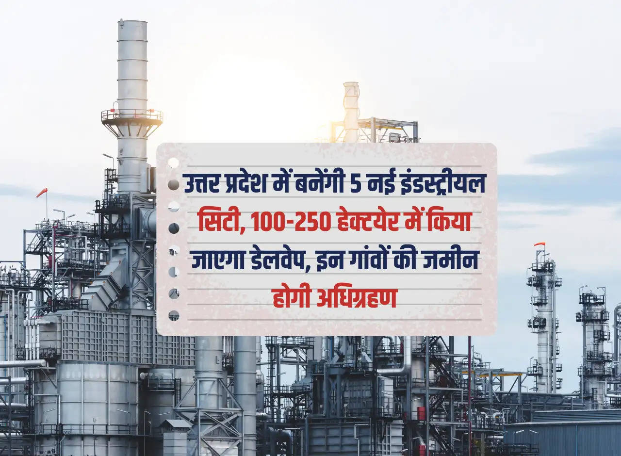 5 new industrial cities will be built in Uttar Pradesh, 100-250 hectares will be developed, their land will be developed