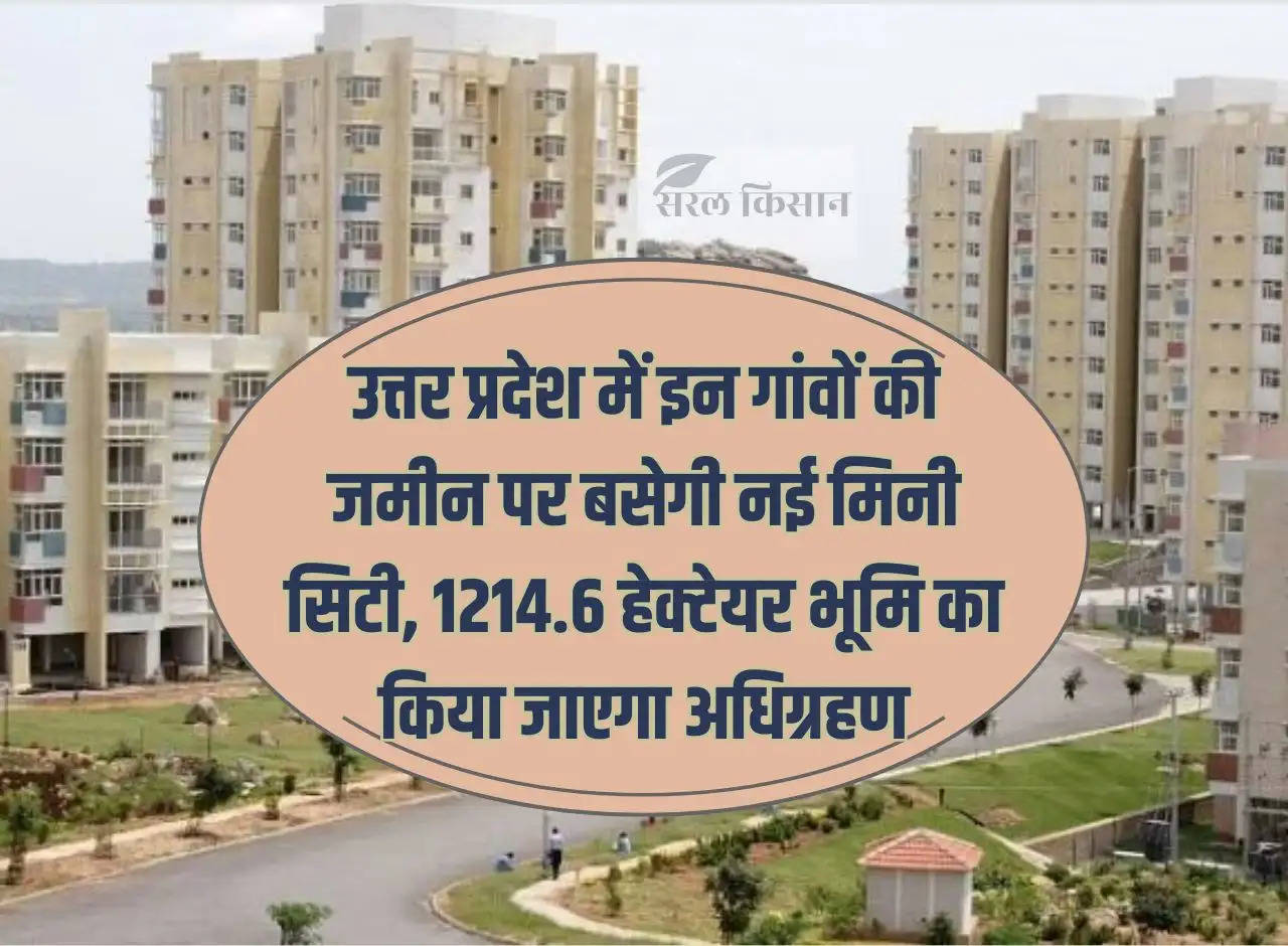 New mini city will be established on the land of these villages in Uttar Pradesh, 1214.6 hectares of land will be acquired