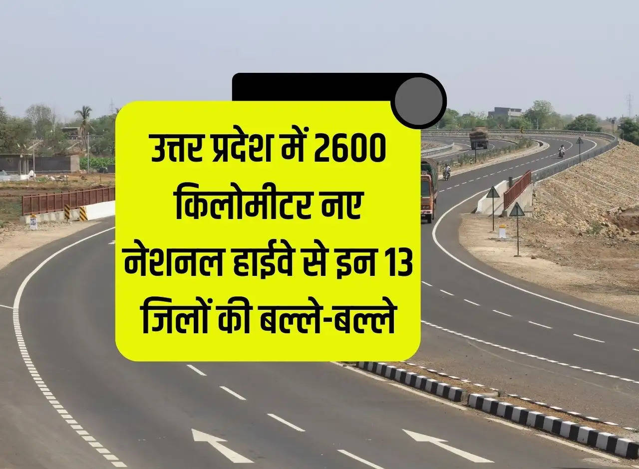 These 13 districts will get relief from 2600 kilometer new National Highway in Uttar Pradesh