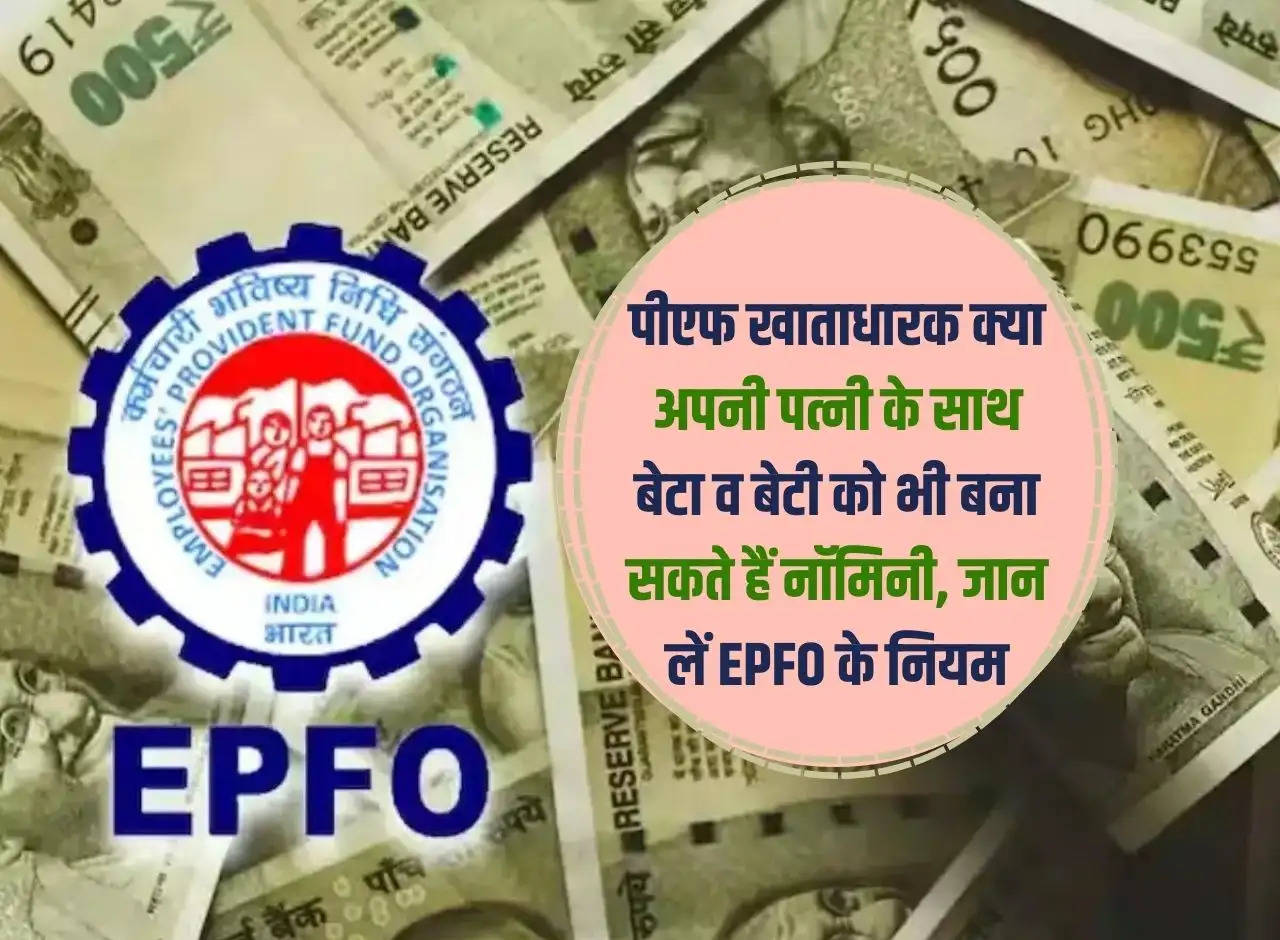 Can PF account holders make their son and daughter as nominee along with their wife, know the rules of EPFO