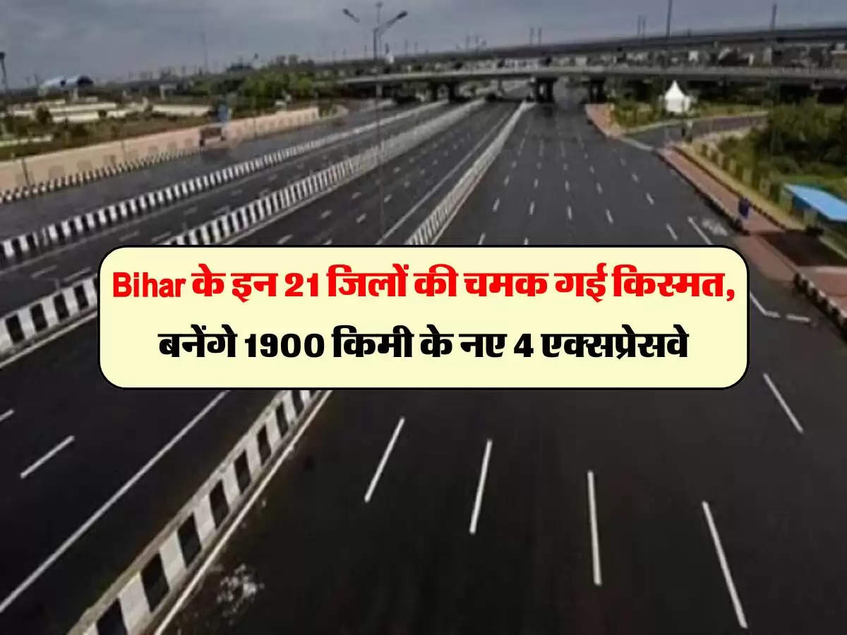 Bihar के इन 21 जिलों की चमक गई किस्मत, बनेंगे 1900 किमी के नए 4 एक्सप्रेसवे