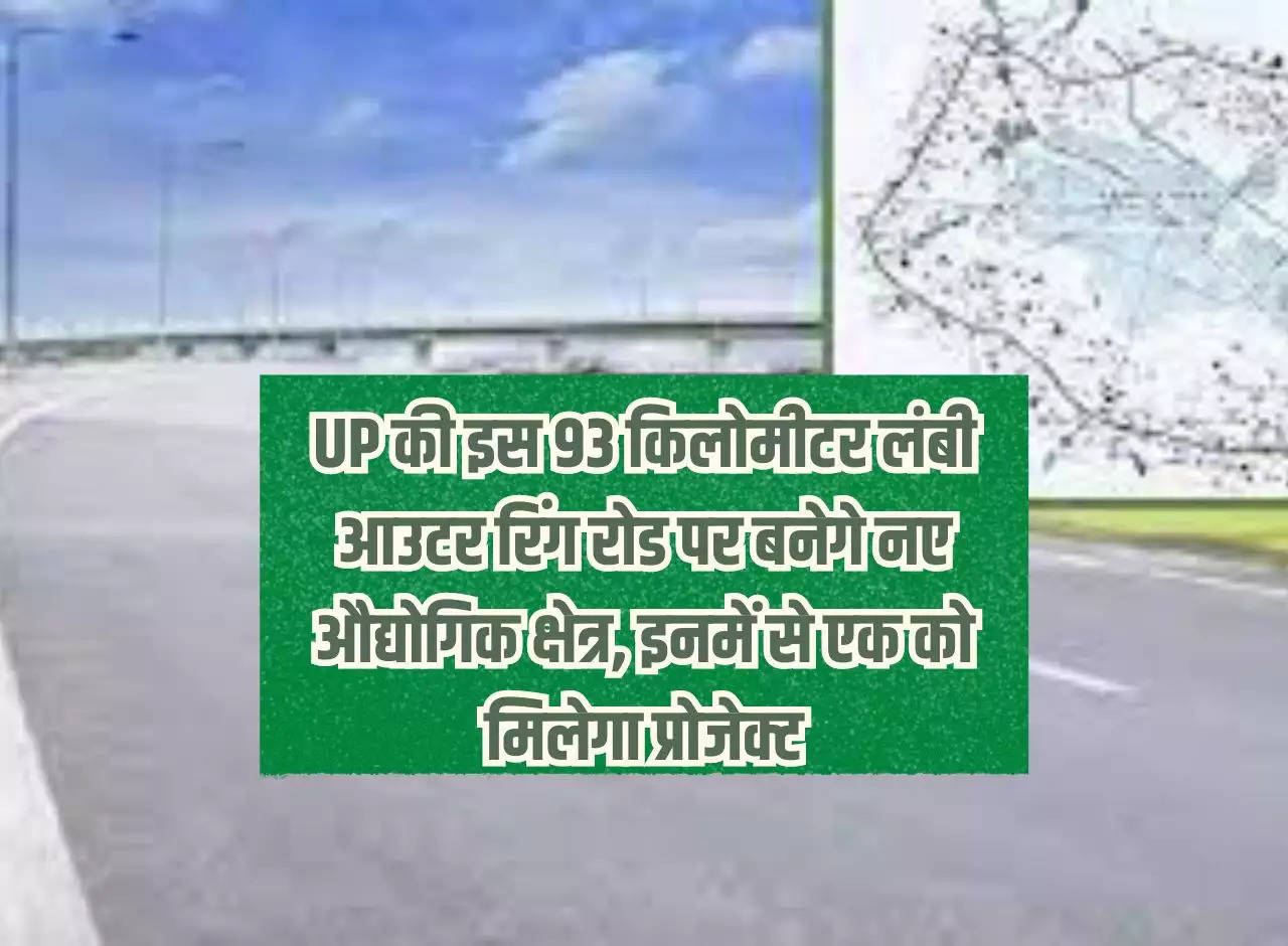 New industrial areas will be built on this 93 kilometer long Outer Ring Road of Uttar Pradesh, one of them will get the project