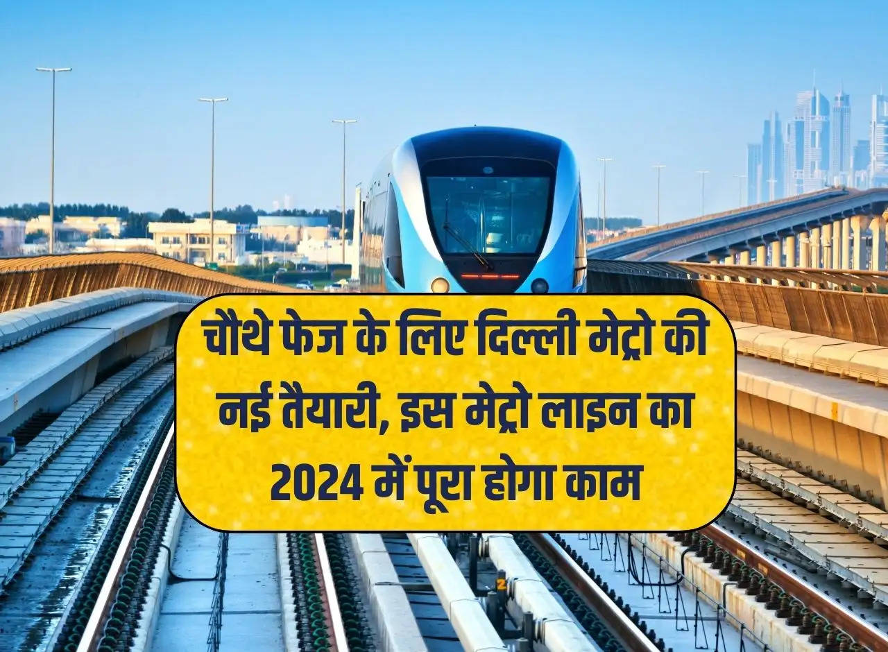 Delhi Metro: New preparations of Delhi Metro for the fourth phase, work on this metro line will be completed in 2024