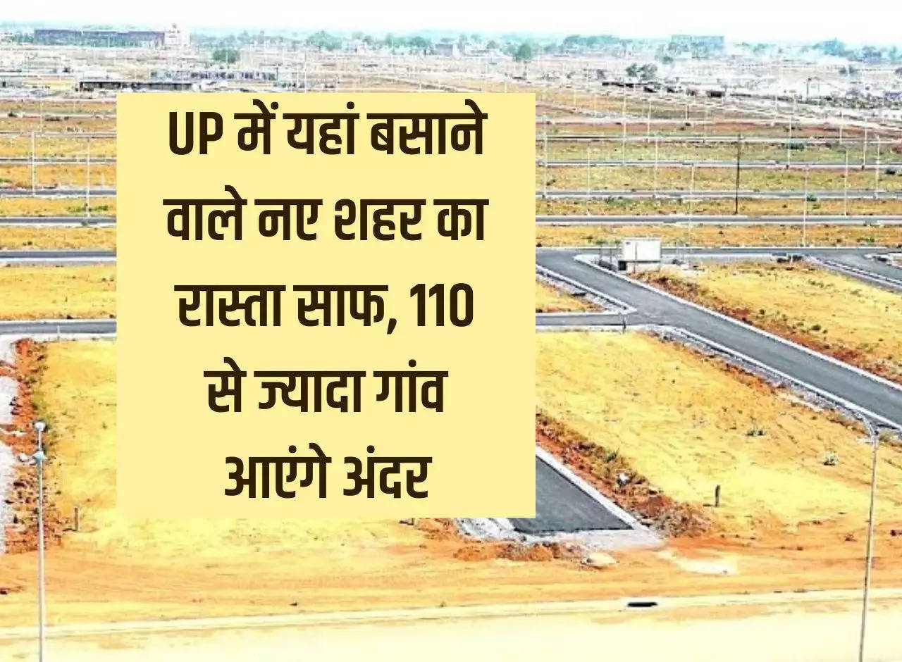 The way is clear for a new city to be established here in Uttar Pradesh, more than 110 villages will come inside, Rs 150 crore released for purchasing land.