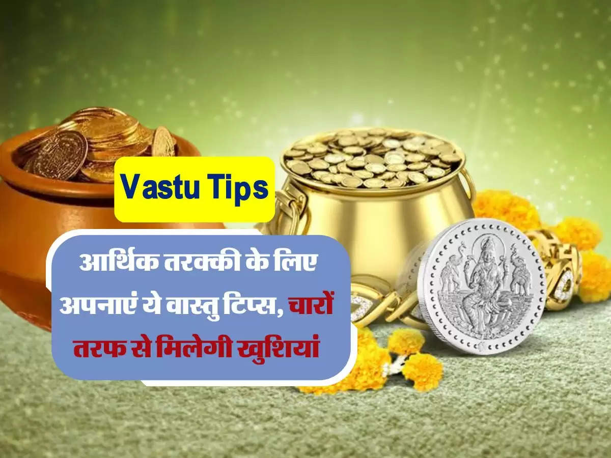 Vastu Tips: आर्थिक तरक्की के लिए अपनाएं ये वास्तु टिप्स, चारों तरफ से मिलेगी खुशियां