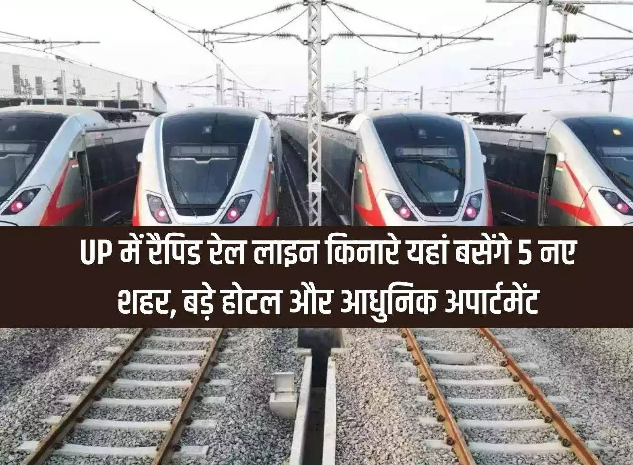 5 new cities, big hotels and modern apartments will be built here along the rapid rail line in Uttar Pradesh and many facilities will be available.