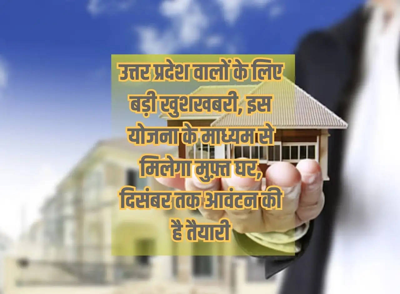 Great news for the people of Uttar Pradesh, you will get a free house through this scheme, preparations are being made for allotment by December.