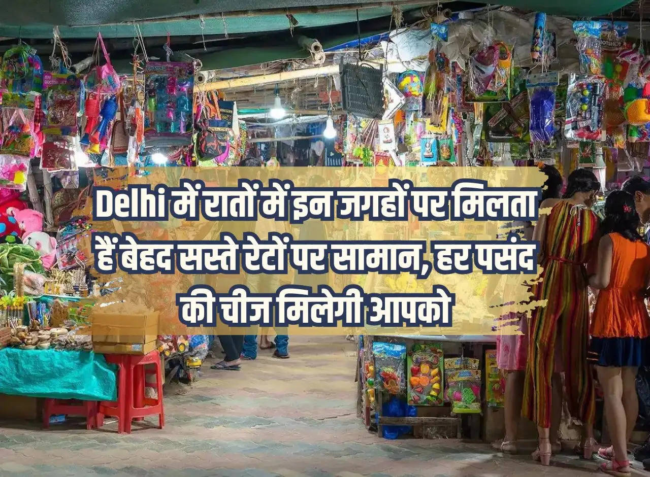 Goods are available at very cheap rates at these places in Delhi at night, you will get everything of your choice.