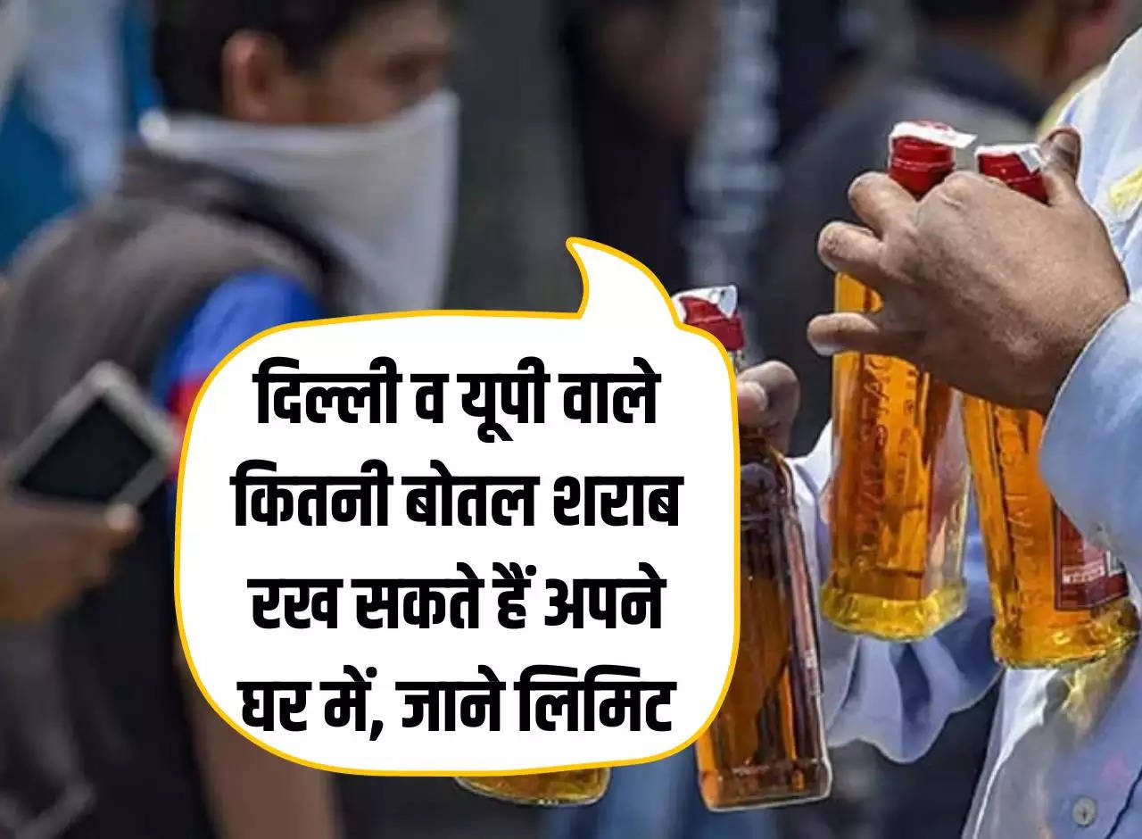 Liquor Limit: How many bottles of liquor can people of Delhi and UP keep in their house, know the limit