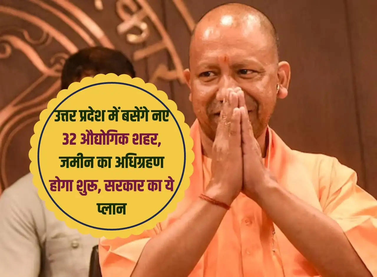 32 new industrial cities will be established in Uttar Pradesh, land acquisition will start, this is the plan of the government