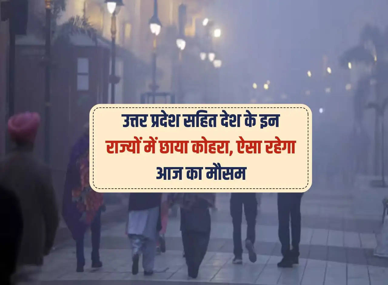 Shadow fog in these states of the country including Uttar Pradesh, today's weather will be like this