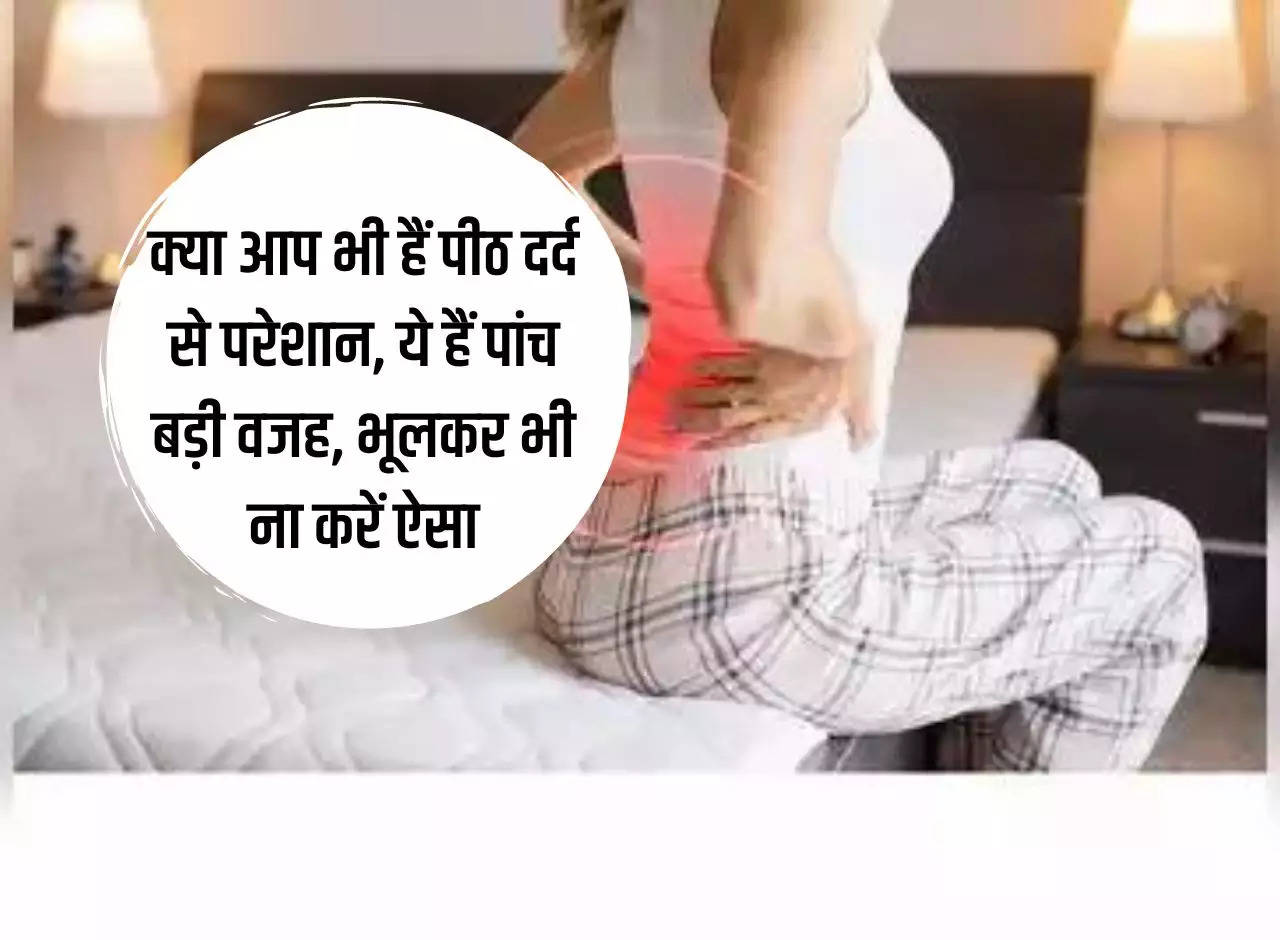 Are you also troubled by back pain, these are the five big reasons, do not do this even by mistake