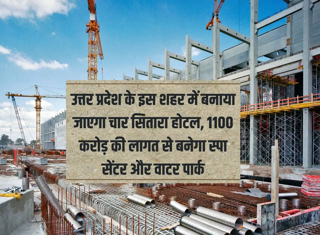 Four star hotel will be built in this city of Uttar Pradesh, spa center and water park will be built at a cost of Rs 1100 crore.