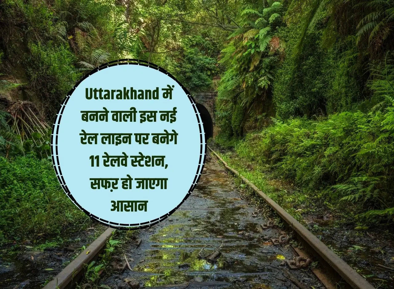 11 railway stations will be built on this new railway line to be built in Uttarakhand, travel will become easy