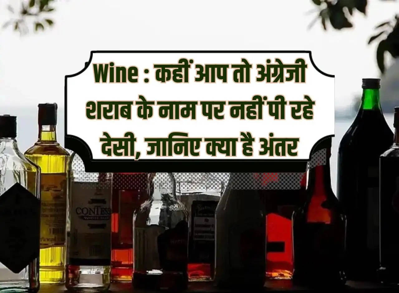 Wine: Are you drinking desi liquor in the name of English, know what is the difference