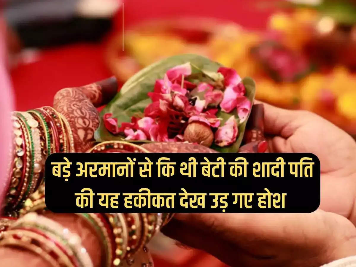 Daughter's marriage was done with great desires husband was shocked to see this reality